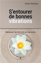 Couverture du livre « S'entourer de bonnes vibrations ; retrouver l'art de vivre en harmonie » de Olivier Manitara aux éditions Essenia