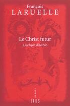 Couverture du livre « Le christ futur » de Francois Laruelle aux éditions Exils