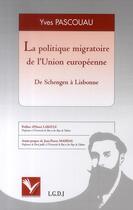 Couverture du livre « La politique migratoire de l'Union Européenne ; de Schengen à Lisbonne » de Yves Pascouau aux éditions Institut Universitaire Varenne