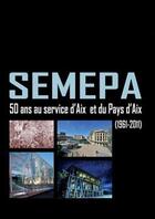 Couverture du livre « Semepa ; 50 ans au service d'Aix et du pays d'Aix (1961-2011) » de Jean-Louis Vincent et Gerard Bramoulle et Dominique Gajas et Damien Bariller aux éditions Prolegomenes