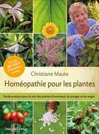 Couverture du livre « Homéopathie pour les plantes : guide pratique pour le soin des plantes d'intérieur, d'extérieur... » de Christiane Maute aux éditions Unimedica