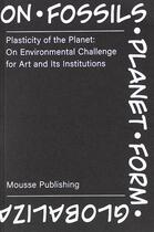 Couverture du livre « Plasticity of the planet ; on environmental challenge for art and its institutions » de  aux éditions Mousse Publishing