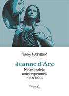 Couverture du livre « Jeanne d'Arc : notre modèle, notre espérance, notre salut » de Wolky Mathien aux éditions Baudelaire