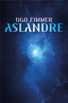 Couverture du livre « Aslandre » de Ugo Zimmer aux éditions Librinova