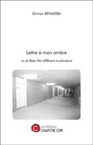 Couverture du livre « Lettre à mon ombre ; le Peter Pan différent involontaire » de Shimon Benadiba aux éditions Chapitre.com