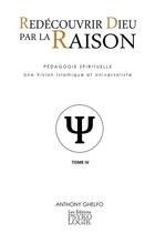 Couverture du livre « Redecouvrir dieu par la raison - tome iv : la psychologie » de Ghelfo Anthony aux éditions Lulu