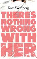 Couverture du livre « THERE''S NOTHING WRONG WITH HER » de Kate Weinberg aux éditions Bloomsbury