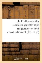 Couverture du livre « De l'influence des societes secretes sous un gouvernement constitutionnel. considerations - sur mm. » de L. L****** aux éditions Hachette Bnf