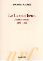 Couverture du livre « Le carnet brun : journal intime (1865 -1882) » de Richard Wagner aux éditions Gallimard