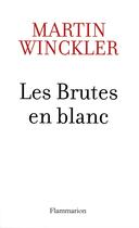 Couverture du livre « Les brutes en blanc ; pourquoi y a-t-il tant de médecins maltraitants ? » de Martin Winckler aux éditions Flammarion