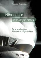 Couverture du livre « Nihonshu : le saké japonais ; de la production à l'art de la dégustation » de Gautier Roussille aux éditions Dunod