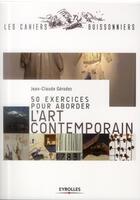 Couverture du livre « 50 exercices pour aborder l'art contemporain » de Jean-Claude Gerodez aux éditions Eyrolles