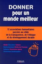 Couverture du livre « Donner pour un monde meilleur ; 72 associations humanitaires passées au crible de la transparence, de l'éthique et du développement durable » de Fedd aux éditions Eyrolles