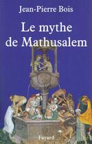 Couverture du livre « Le mythe de Mathusalem » de Jean-Pierre Bois aux éditions Fayard