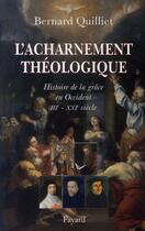 Couverture du livre « L'acharnement théologique ; histoire de la grâce en occident, III-XXI siècle » de Bernard Quilliet aux éditions Fayard