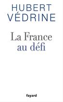 Couverture du livre « La France au défi » de Hubert Vedrine aux éditions Fayard