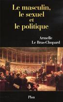 Couverture du livre « Le masculin, le sexuel et le politique » de Armelle Le Bras-Chopard aux éditions Plon