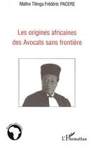 Couverture du livre « Les origines africaines des avocats sans frontière » de Titinga Frederic Pacere aux éditions L'harmattan