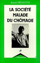 Couverture du livre « La société malade du chômage » de Jacques Denantes aux éditions Editions L'harmattan