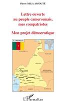 Couverture du livre « Lettre ouverte au peuple camerounais, mes compatriotes ; mon projet démocratique » de Pierre Mila Assoute aux éditions Editions L'harmattan