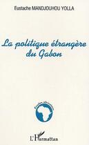 Couverture du livre « La politique etrangere du gabon » de Mandjouhou Yolla E. aux éditions Editions L'harmattan