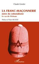 Couverture du livre « La franc-maçonnerie mère du colonialisme ; le cas du Vietnam » de Claude Gendre aux éditions Editions L'harmattan