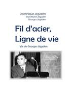 Couverture du livre « Fil d'acier, ligne de vie ; vie de Georges Jégaden » de Jegaden Dominique aux éditions Books On Demand