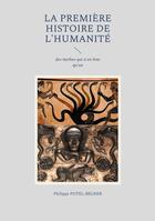 Couverture du livre « La Première Histoire de l'Humanité : des mythes qui n'en font qu'un » de Philippe Potel-Belner aux éditions Books On Demand