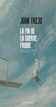 Couverture du livre « La fin de la guerre froide » de Juan Trejo aux éditions Actes Sud