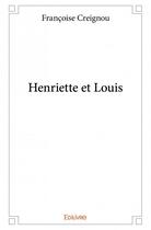 Couverture du livre « Henriette et Louis » de Creignou Francoise aux éditions Edilivre