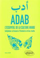 Couverture du livre « ADAB ; l'essentiel de la culture arabe ; initiation à travers l'histoire et les mots » de Mathieu Guidere aux éditions Ellipses