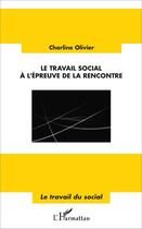 Couverture du livre « Le travail social à l'épreuve de la rencontre » de Charline Olivier aux éditions L'harmattan