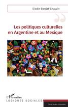 Couverture du livre « Les politiques culturelles en Argentine et au Mexique » de Elodie Bordat-Chauvin aux éditions L'harmattan