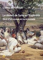 Couverture du livre « Le désert de Syrie et l'Euphrate ; récit d'un voyage en terre nomade » de Comte De Perthuis aux éditions L'escalier