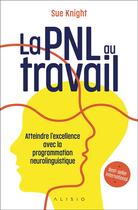 Couverture du livre « La PNL au travail : réussir avec la programmation neuro-linguistique » de Sue Knight aux éditions Alisio