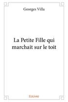 Couverture du livre « La Petite Fille qui marchait sur le toit » de Georges Villa aux éditions Edilivre