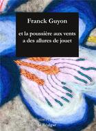 Couverture du livre « Et la poussiere aux vents a des allures de jouet » de Franck Guyon aux éditions Le Realgar