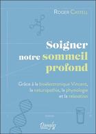 Couverture du livre « Soigner notre sommeil profond : grâce à la bioélectronique Vincent, la naturopathie, la physiologie et la relaxation » de Roger Castell aux éditions Dangles