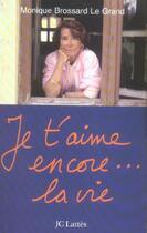 Couverture du livre « Je t'aime encore...la vie » de Brossard-Le Grand M. aux éditions Jc Lattes