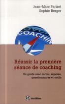 Couverture du livre « Réussir la première séance de coaching ; un guide pratique avec questionnaires et outils (2e édition) » de Jean-Marc Parizet et Sophie Berger aux éditions Intereditions