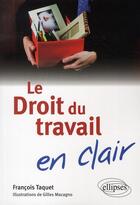 Couverture du livre « Le droit du travail en clair » de Taquet Macagno aux éditions Ellipses