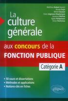Couverture du livre « La culture générale aux concours de la fonction publique ; catégorie A » de Matthieu Dubost aux éditions Ellipses