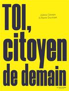 Couverture du livre « Toi, citoyen de demain » de Pierre Ducrozet et Julia Canepa aux éditions La Martiniere Jeunesse