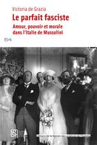 Couverture du livre « Le parfait fasciste : Amour, pouvoir et morale dans l'Italie de Mussolini » de Victoria De Grazia aux éditions Maison Des Sciences De L'homme