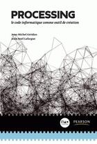 Couverture du livre « Processing ; le code informatique comme outil de création » de Jean-Noel Lafargue et Jean-Michel Geridan aux éditions Pearson