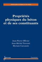 Couverture du livre « Propriétés physiques du béton et de ses constituants » de Jean-Pierre Ollivier aux éditions Hermes Science