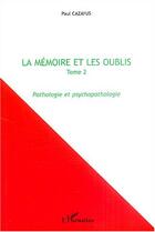 Couverture du livre « La memoire et les oublis - vol02 - tome 2 - pathologie et psychopathologie » de Paul Cazayus aux éditions L'harmattan