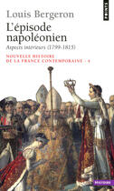 Couverture du livre « L'episode napoleonien. aspects interieurs (1799-1815) - vol01 » de Louis Bergeron aux éditions Points