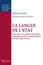 Couverture du livre « La langue de l'Etat ; proposition d'un modèle de pluralisme linguistique à partir de l'étude comparée des droits belge et suisse » de Sophie Weerts aux éditions Bruylant