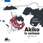 Couverture du livre « Akiko la curieuse ; petit conte zen » de Antoine Guilloppe aux éditions Editions Philippe Picquier